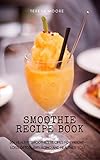 Smoothie Recipe Book: 50+ Healthy Smoothies Recipes for Weight-Loss, Detox, Anti-Aging and Healthier by Teresa  Moore