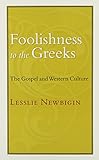 Foolishness To The Greeks: The Gospel and Western Culture