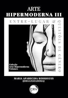 Livro Arte hipermoderna III: Entre-lugar e Questões de Gênero - Vol.: 03