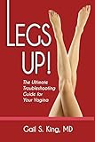 Legs Up!-The Ultimate Troubleshooting Guide for Your Vagina