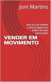 Livro VENDER EM MOVIMENTO : MAIS DO QUE VENDER: A ARTE DE DEIXAR SUA MARCA EM CADA NEGOCIAÇÃO