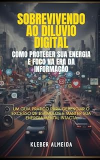 Livro Sobrevivendo ao Dilúvio Digital: Como Proteger Sua Energia e Foco na Era da Informação