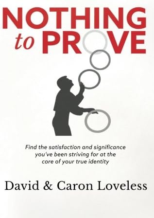 Nothing to Prove: Find the satisfaction and significance you've been striving for at the core of your true identity