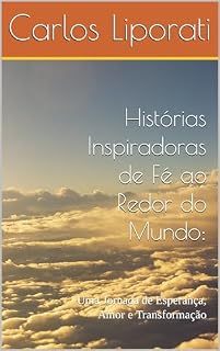 Livro Histórias Inspiradoras de Fé ao Redor do Mundo:: Uma Jornada de Esperança, Amor e Transformação