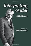 Interpreting Gödel: Critical Essays