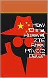 How China, Huawei, ZTE Steal Private Data? by Noah