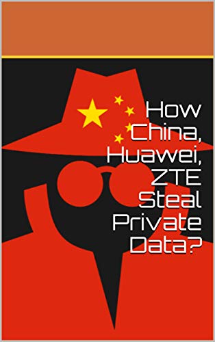 How China, Huawei, ZTE Steal Private Data? by Noah