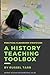 A History Teaching Toolbox: Practical classroom strategies by Mr Russel Tarr