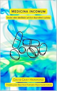 Medicina Incomum: Ensaios sobre identidade autista e dependência química