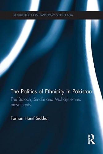 The Politics of Ethnicity in Pakistan: The Baloch, Sindhi and Mohajir Ethnic Movements (Routledge Contemporary South Asia Series)