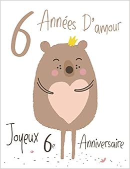Joyeux 6e Anniversaire 6 Annees D Amour Dites Joyeux Anniversaire Et Montrez Votre Amour Dans Un Livre D Anniversaire Doux A Utiliser Comme Journal Ou Un Cahier Mieux Qu Une Carte D Anniversaire Douglas Karlon