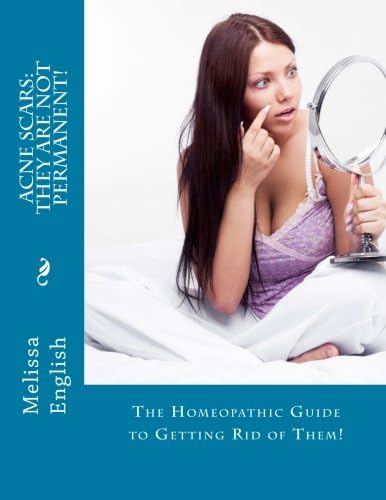 Acne Scars: They Are Not Permanent!: The Homeopathic Guide to Getting Rid of Them!: Volume 1 (Common Sense Series)