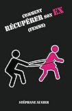 Comment récupérer son EX (femme) (French Edition) by Stéphane Augier