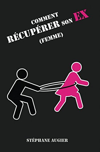Comment récupérer son EX (femme) (French Edition) by Stéphane Augier