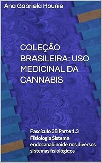 Livro COLEÇÃO BRASILEIRA: USO MEDICINAL DA CANNABIS: Fascículo 3B Parte 1.3 Fisiologia Sistema endocanabinoide nos diversos sistemas fisiológicos (Coleção Brasileira Uso Medicinal da Cannabis)