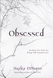 Obsessed: Breaking Free from the Things That Consume You by