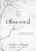 Obsessed: Breaking Free from the Things That Consume You by
