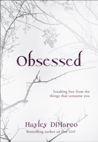 Obsessed: Breaking Free from the Things That Consume You by Hayley DiMarco
