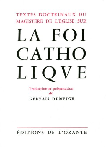 La Foi Catholique: Textes Doctrinaux Du Magistere De L'eglise Sur by Gervais Dumeige