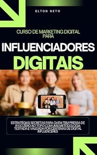 Livro Curso de Marketing Digital para Influenciadores Digitais: Estratégias secretas testadas e validadas para ir do zero ao topo da influência no digital