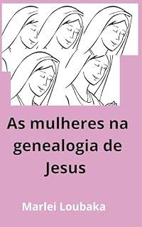 Livro As mulheres na genealogia de Jesus : A abundância da graça sobre, as mulheres, na genealogia de Jesus.