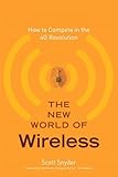 The New World of Wireless: How to Compete in the 4G Revolution, by Scott T. Snyder