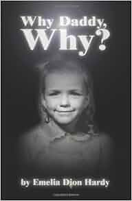 Why Daddy Why Emelia Hardy 9780595214983 Amazon Com Books