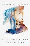 As Kingfishers Catch Fire: A Conversation on the Ways of God Formed by the Words of God