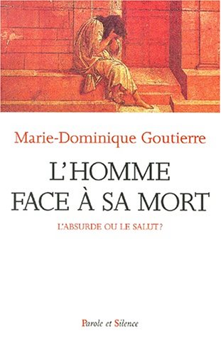 L'homme face à sa mort : l'absurde ou le salut ? by Marie-Dominique Gouttiere