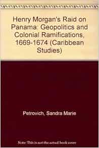 Henry Morgans Raid On Panama Geopolitics And Colonial Ramifications
16691674 Caribbean Studies