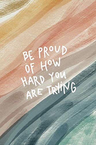 Be Proud of How Hard You Are Trying Notebook: Empowering Journal, Positive Quote Notebook, Lined Writing Notebook, 6" x 9", 110 Pages