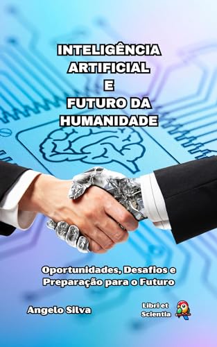 Inteligência Artificial e o Futuro da Humanidade: Oportunidades ...