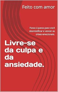 Livro Livre-se da culpa e da ansiedade.: Passo á passo para você desmistificar e vencer as crises emocionais.