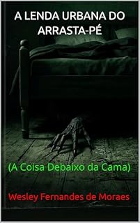 Livro A LENDA URBANA DO ARRASTA-PÉ: (A Coisa Debaixo da Cama)