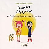 Princesse Cépagrave et l'enfant qui parle avec les mains by