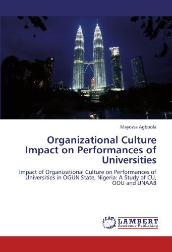 Organizational Culture Impact on Performances of Universities: Impact of Organizational Culture on Performances of Universities in OGUN State, Nigeria: A Study of CU, OOU and UNAAB