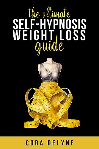 The Ultimate Self-Hypnosis Weight Loss Guide: 20+ Scripts for Weight Loss Self-Hypnosis (Ultimate Self-Hypnosis Guides)