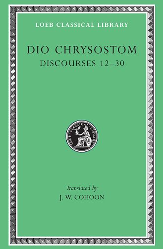 Dio Chrysostom: Discourses 12-30 (Loeb Classical Library No. 339)