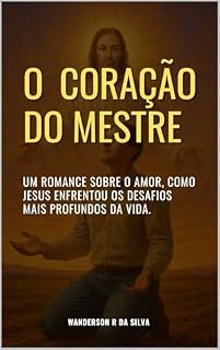 Livro O coração do mestre: Um romance sobre o amor, como jesus enfrentou os desafios mais profundos da vida.