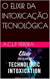 Livro O ELIXIR DA INTOXICAÇÃO TECNOLÓGICA