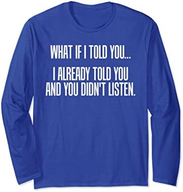 Unisex What If I Told You I Told You You Didn't Listen T-Shirt Large Royal Blue