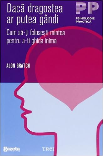 Daca Dragostea Ar Putea Gandi Cum Sa Ti Folosesti Mintea Pentru A Ti Ghida Inima Gratch Alon 9789737075727 Amazon Com Books