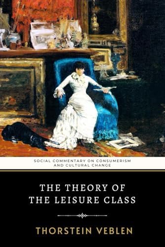 THE THEORY OF THE LEISURE CLASS: Veblen, Thorstein: 9798303234260