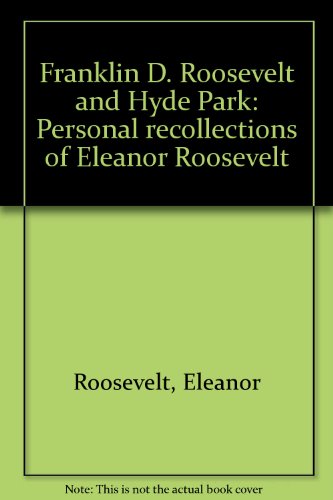Franklin D. Roosevelt and Hyde Park: Personal recollections of Eleanor Roosevelt