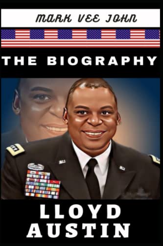 THE BIOGRAPHY OF LLOYD AUSTIN: The First Black Secretary of Defense of The United States.