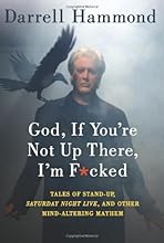 God, If You're Not Up There, I'm F*cked: Tales of Stand-Up, Saturday Night Live, and Other Mind-Altering Mayhem