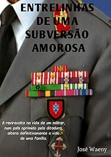 Livro ENTRELINHAS DE UMA SUBVERSÃO AMOROSA: A reviravolta na vida de um militar, num país oprimido pela ditadura, altera completamente e definitivamente a vida de uma família.