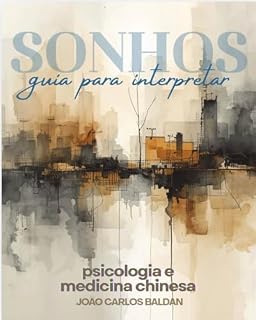Livro Sonhos e Medicina Chinesa - Um Guia para Intepretação: Uma jornada de autoconhecimento e equilíbrio entre corpo, mente e energia..