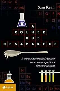 Livro A colher que desaparece: E outras histórias reais de loucura, amor e morte a partir dos elementos químicos