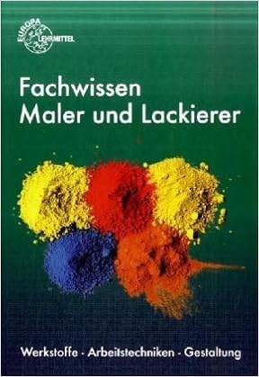Fachwissen Maler Und Lackierer Werkstoffe Arbeitstechniken Grebe Peter Leeuw Hans Jorg Lutten Amazon De Bucher